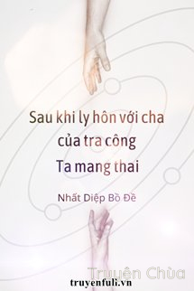 Sau Khi Ly Hôn Với Cha Của Tra Công, Ta Mang Thai