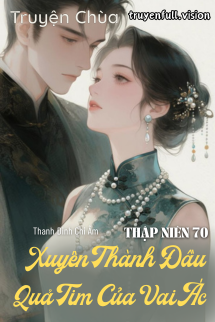 Thập Niên 70: Xuyên Thành Đầu Quả Tim Của Vai Ác