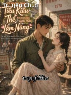 Dã Hán Khó Thuần: Tiểu Kiều Thê Bị Cưng Chiều Sinh Thói Làm Nũng
